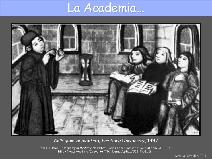 La Academia… Collegium Sapientiae, Freiburg University, 1497 En: H. L. Fred. Dishonesty in Medicine