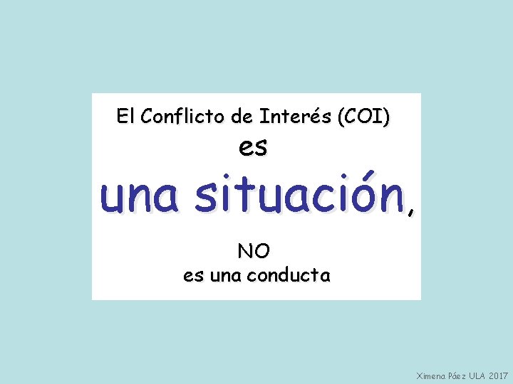 El Conflicto de Interés (COI) es una situación, NO es una conducta Ximena Páez