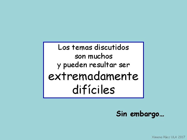 Los temas discutidos son muchos y pueden resultar ser extremadamente difíciles Sin embargo… Ximena