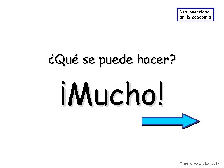 Deshonestidad en la academia ¿Qué se puede hacer? ¡Mucho! Ximena Páez ULA 2017 