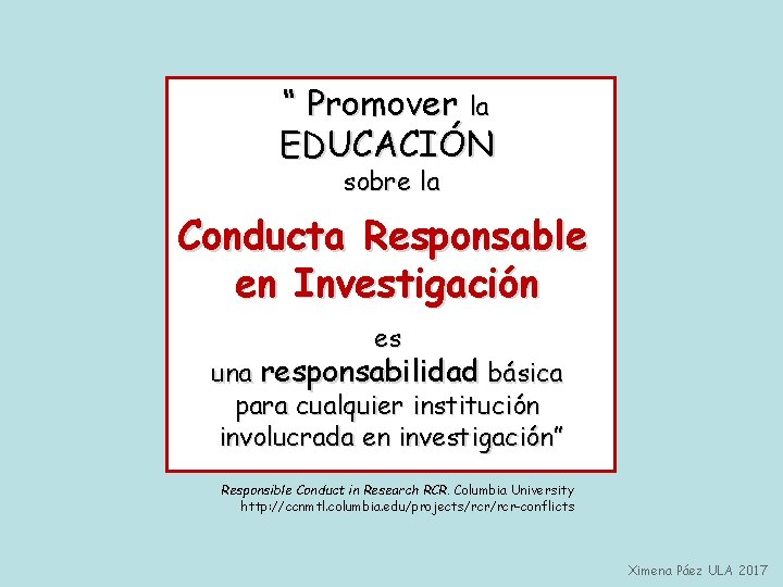 “ Promover la EDUCACIÓN sobre la Conducta Responsable en Investigación es una responsabilidad básica