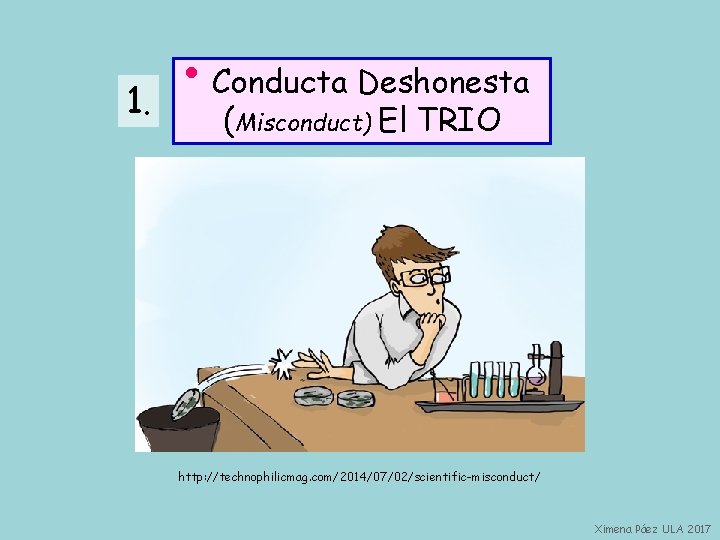 1. • Conducta Deshonesta (Misconduct) El TRIO http: //technophilicmag. com/2014/07/02/scientific-misconduct/ Ximena Páez ULA 2017