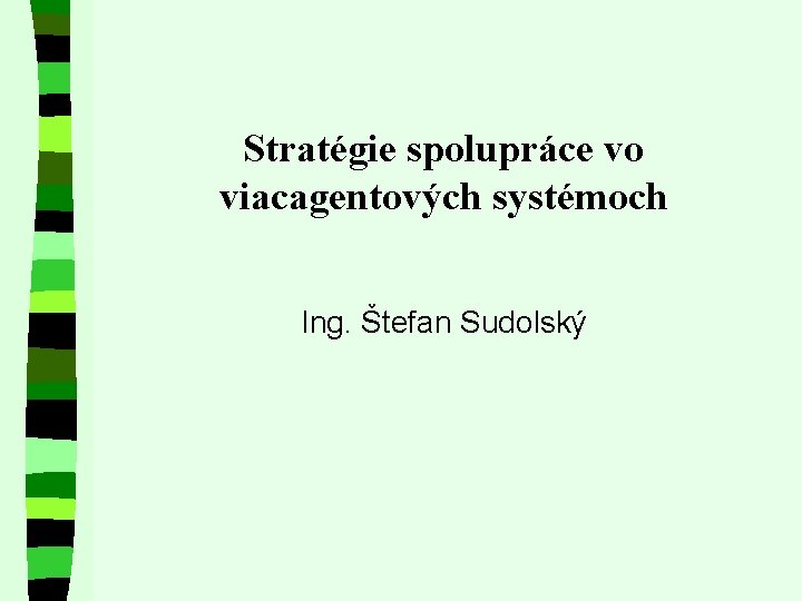 Stratégie spolupráce vo viacagentových systémoch Ing. Štefan Sudolský 