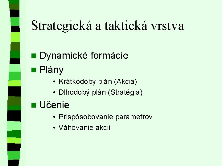 Strategická a taktická vrstva n Dynamické formácie n Plány • Krátkodobý plán (Akcia) •