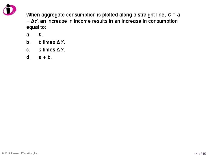 When aggregate consumption is plotted along a straight line, C = a + b.