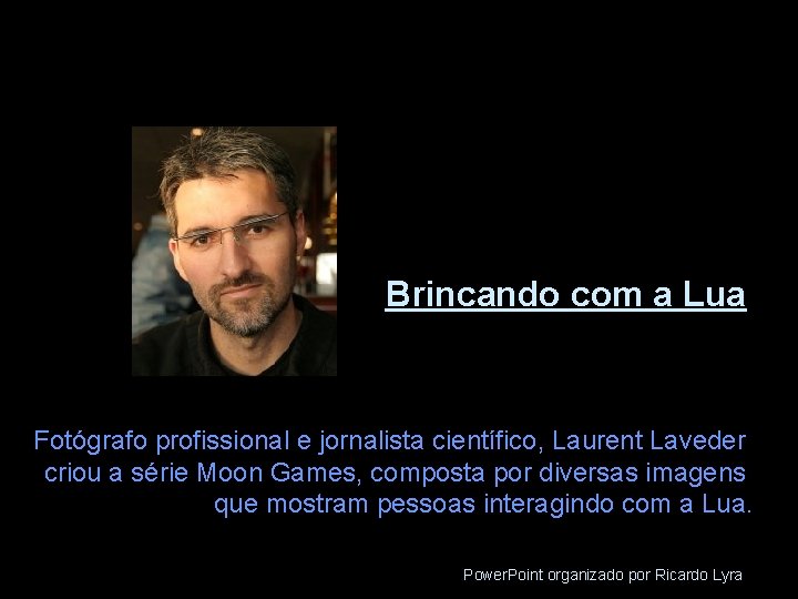 Brincando com a Lua Fotógrafo profissional e jornalista científico, Laurent Laveder criou a série