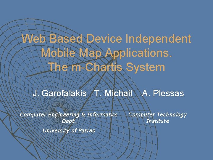 Web Based Device Independent Mobile Map Applications. The m-Chartis System J. Garofalakis T. Michail