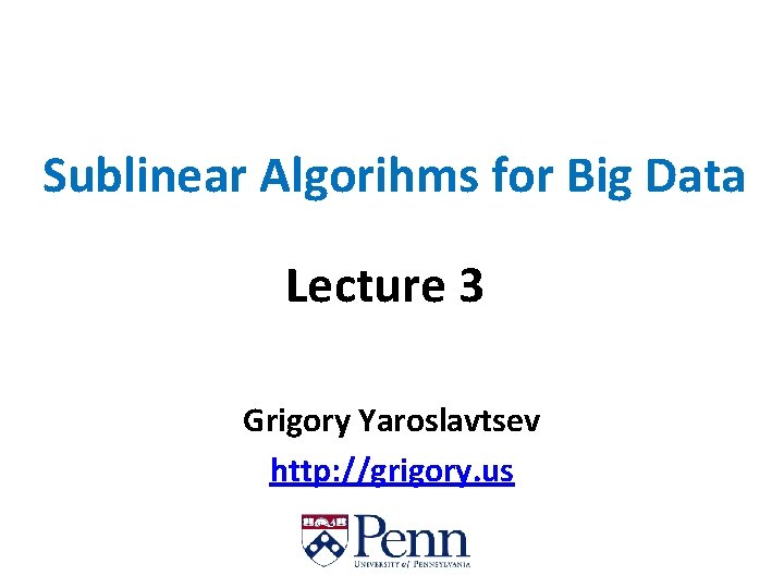 Sublinear Algorihms for Big Data Lecture 3 Grigory Yaroslavtsev http: //grigory. us 