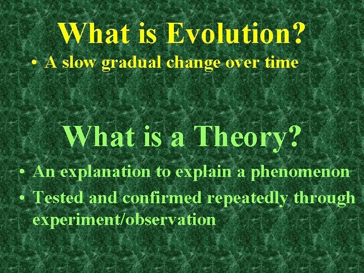 What is Evolution? • A slow gradual change over time What is a Theory?