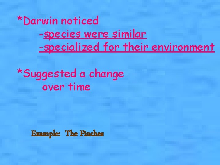 *Darwin noticed -species were similar -specialized for their environment *Suggested a change over time