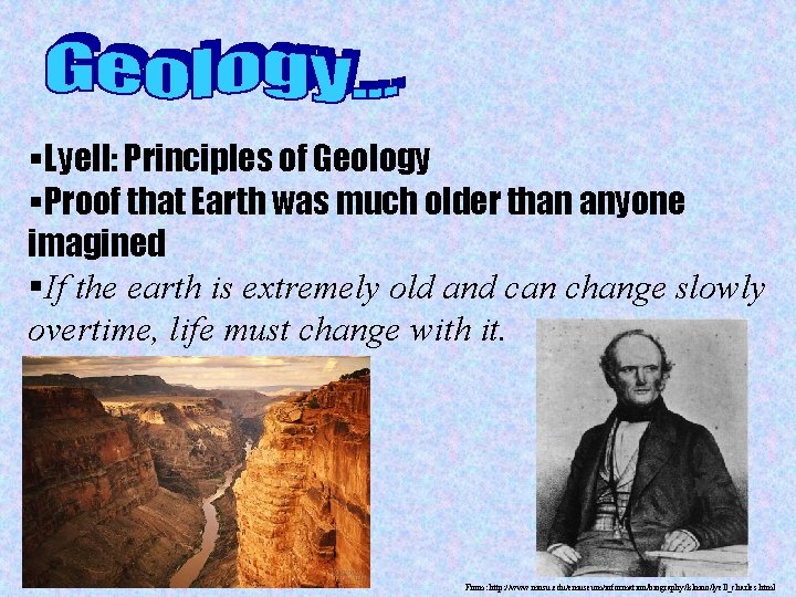 §Lyell: Principles of Geology §Proof that Earth was much older than anyone imagined §If