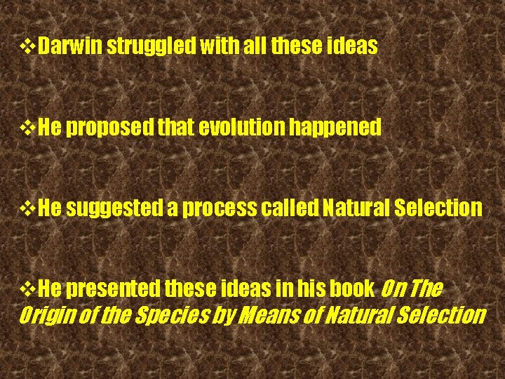 v. Darwin struggled with all these ideas v. He proposed that evolution happened v.