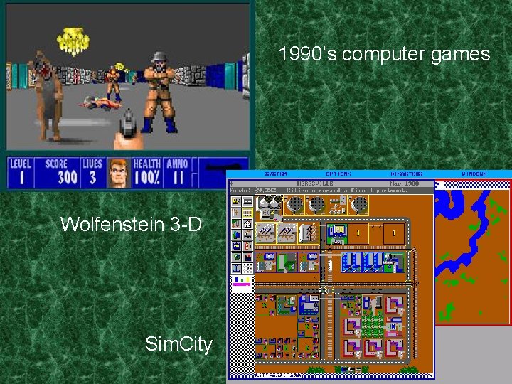 1990’s computer games Wolfenstein 3 -D Sim. City 