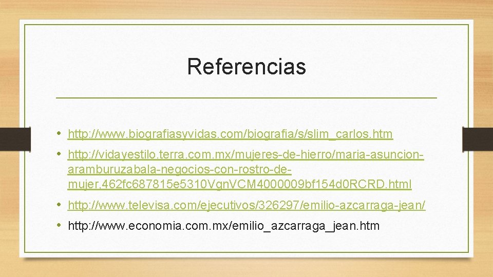 Referencias • http: //www. biografiasyvidas. com/biografia/s/slim_carlos. htm • http: //vidayestilo. terra. com. mx/mujeres-de-hierro/maria-asuncionaramburuzabala-negocios-con-rostro-demujer, 462