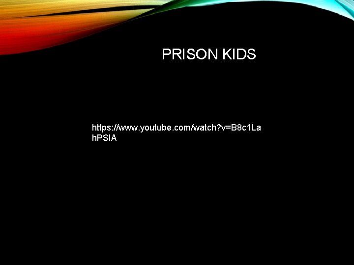 PRISON KIDS https: //www. youtube. com/watch? v=B 8 c 1 La h. PSIA 