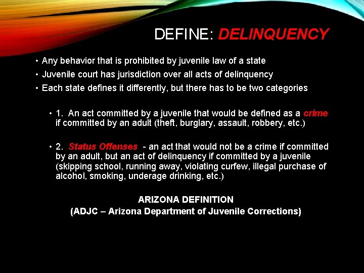 DEFINE: DELINQUENCY • Any behavior that is prohibited by juvenile law of a state