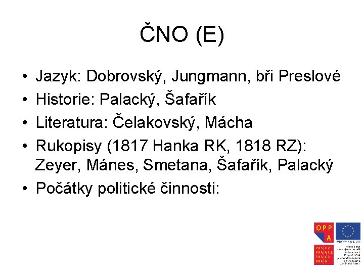 ČNO (E) • • Jazyk: Dobrovský, Jungmann, bři Preslové Historie: Palacký, Šafařík Literatura: Čelakovský,