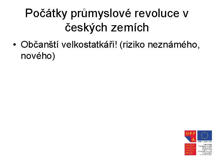 Počátky průmyslové revoluce v českých zemích • Občanští velkostatkáři! (riziko neznámého, nového) 