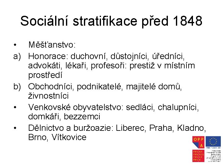 Sociální stratifikace před 1848 • Měšťanstvo: a) Honorace: duchovní, důstojníci, úředníci, advokáti, lékaři, profesoři: