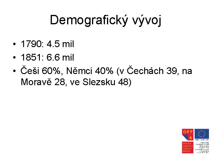 Demografický vývoj • 1790: 4. 5 mil • 1851: 6. 6 mil • Češi