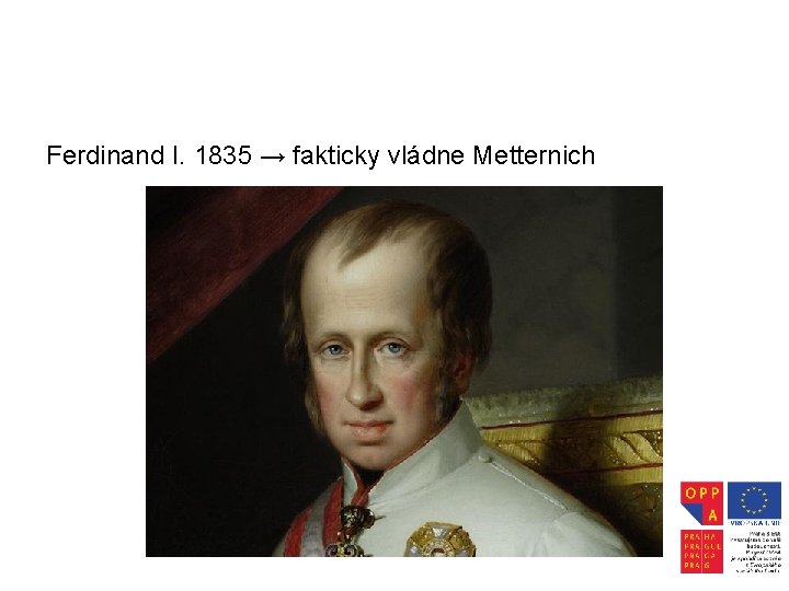 Ferdinand I. 1835 → fakticky vládne Metternich 