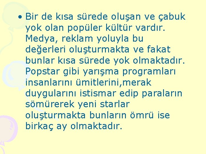  • Bir de kısa sürede oluşan ve çabuk yok olan popüler kültür vardır.