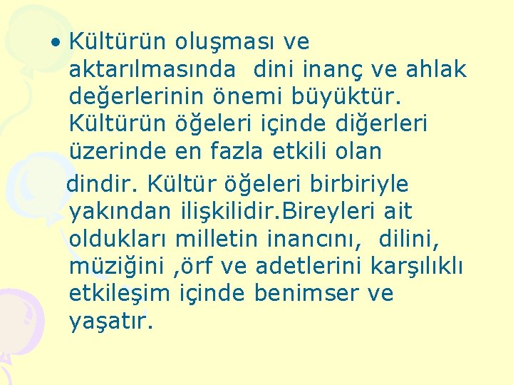  • Kültürün oluşması ve aktarılmasında dini inanç ve ahlak değerlerinin önemi büyüktür. Kültürün