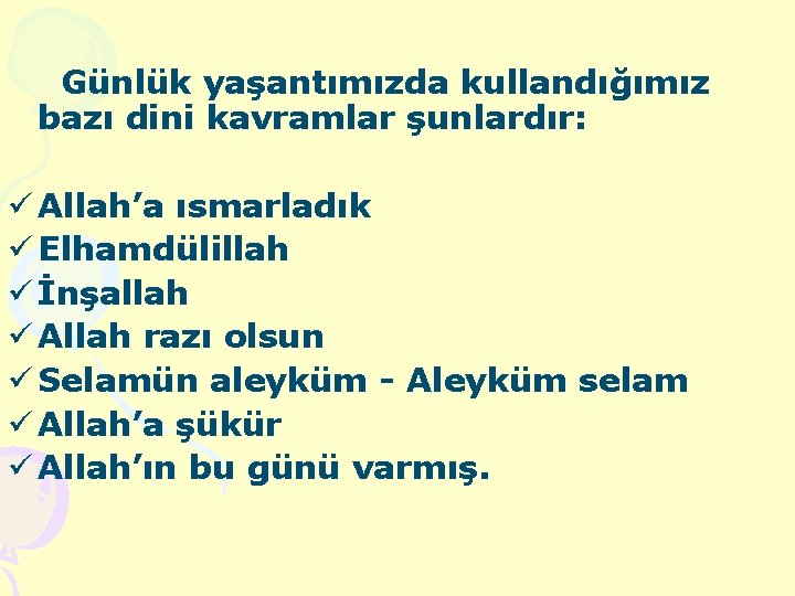 Günlük yaşantımızda kullandığımız bazı dini kavramlar şunlardır: ü Allah’a ısmarladık ü Elhamdülillah ü İnşallah