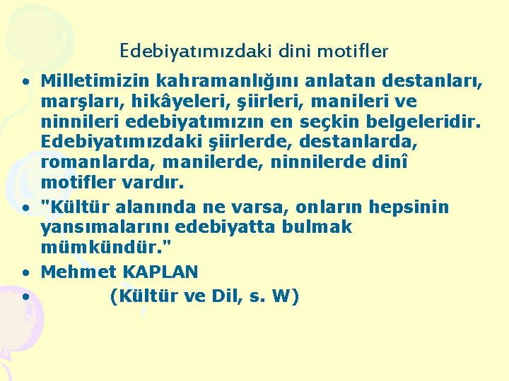 Edebiyatımızdaki dini motifler • Milletimizin kahramanlığını anlatan destanları, marşları, hikâyeleri, şiirleri, manileri ve ninnileri