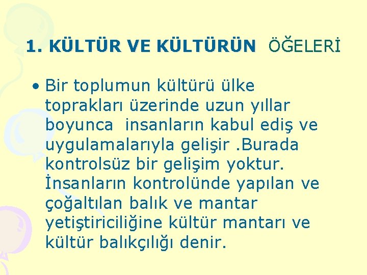 1. KÜLTÜR VE KÜLTÜRÜN ÖĞELERİ • Bir toplumun kültürü ülke toprakları üzerinde uzun yıllar