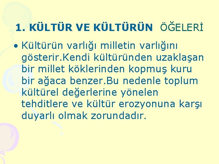 1. KÜLTÜR VE KÜLTÜRÜN ÖĞELERİ • Kültürün varlığı milletin varlığını gösterir. Kendi kültüründen uzaklaşan