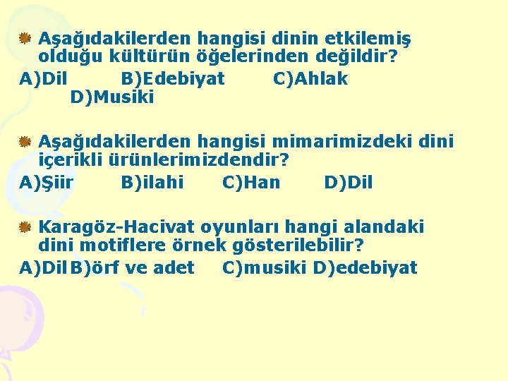 Aşağıdakilerden hangisi dinin etkilemiş olduğu kültürün öğelerinden değildir? A)Dil B)Edebiyat C)Ahlak D)Musiki Aşağıdakilerden hangisi