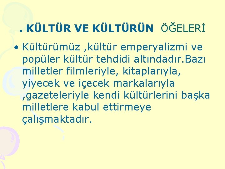 . KÜLTÜR VE KÜLTÜRÜN ÖĞELERİ • Kültürümüz , kültür emperyalizmi ve popüler kültür tehdidi