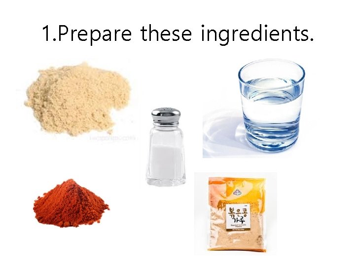 1. Prepare these ingredients. 