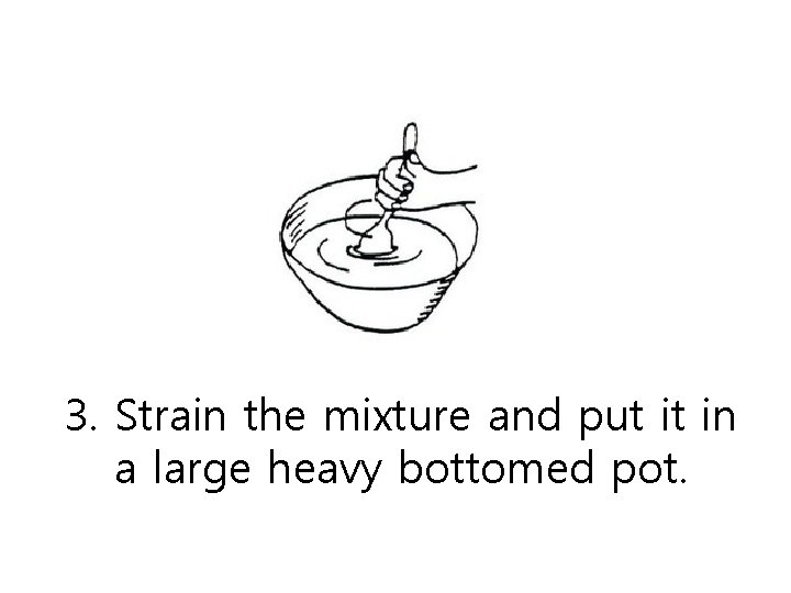 3. Strain the mixture and put it in a large heavy bottomed pot. 