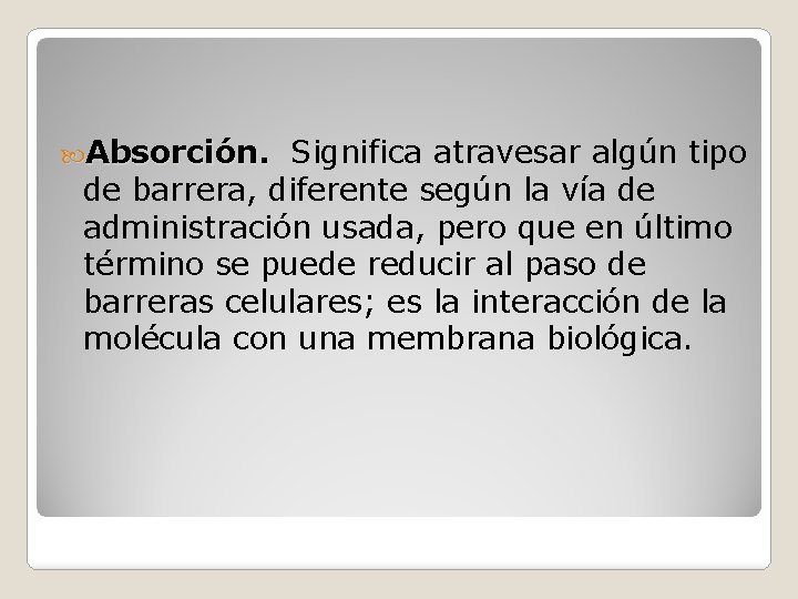  Absorción. Significa atravesar algún tipo de barrera, diferente según la vía de administración