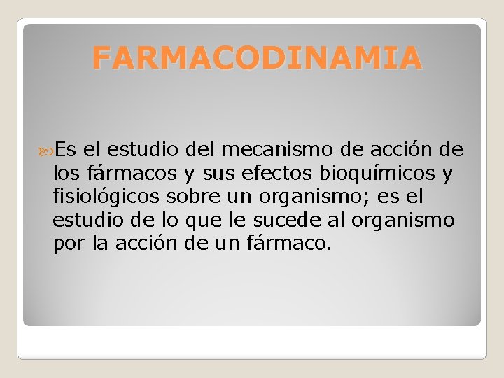 FARMACODINAMIA Es el estudio del mecanismo de acción de los fármacos y sus efectos