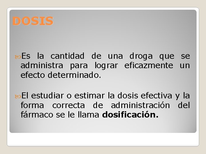 DOSIS Es la cantidad de una droga que se administra para lograr eficazmente un