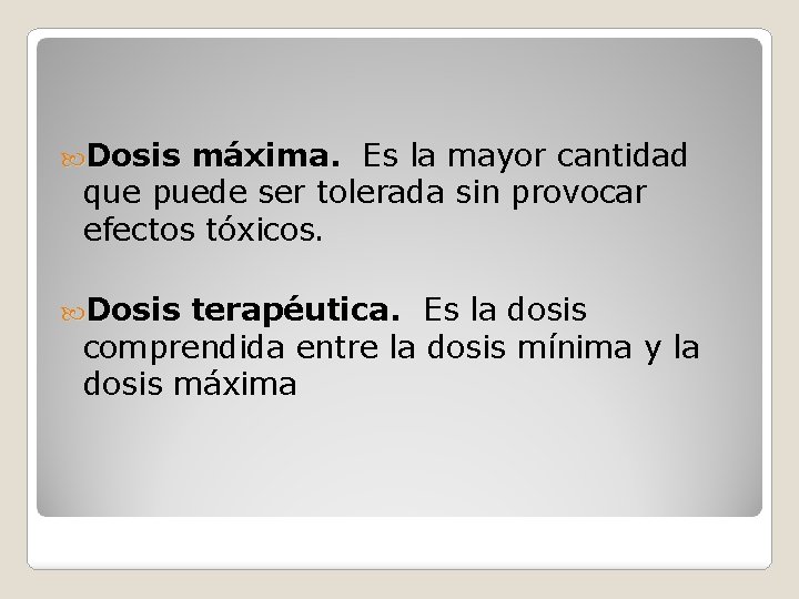  Dosis máxima. Es la mayor cantidad que puede ser tolerada sin provocar efectos