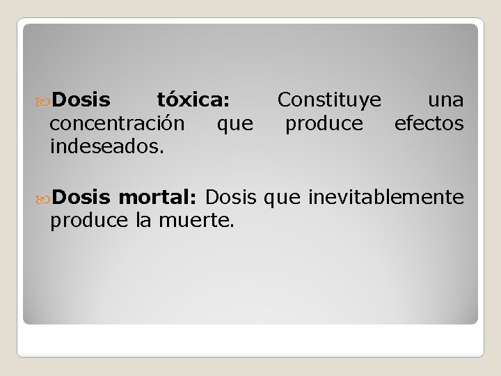  Dosis tóxica: concentración que indeseados. Dosis Constituye una produce efectos mortal: Dosis que