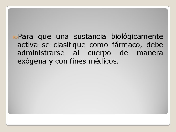  Para que una sustancia biológicamente activa se clasifique como fármaco, debe administrarse al