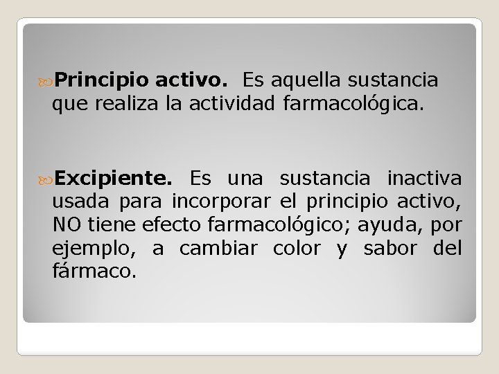  Principio activo. Es aquella sustancia que realiza la actividad farmacológica. Excipiente. Es una