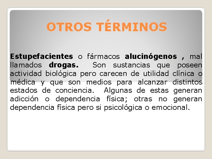 OTROS TÉRMINOS Estupefacientes o fármacos alucinógenos , mal llamados drogas. Son sustancias que poseen