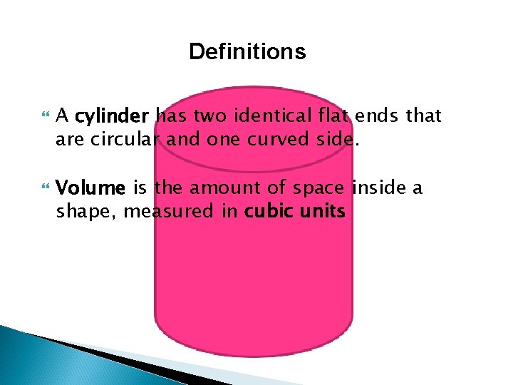 Definitions A cylinder has two identical flat ends that are circular and one curved