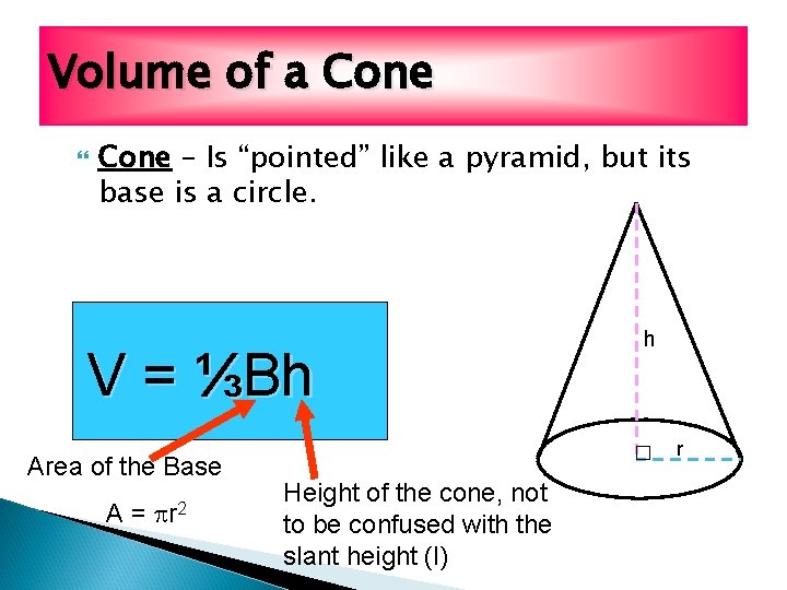 Volume of a Cone – Is “pointed” like a pyramid, but its base is