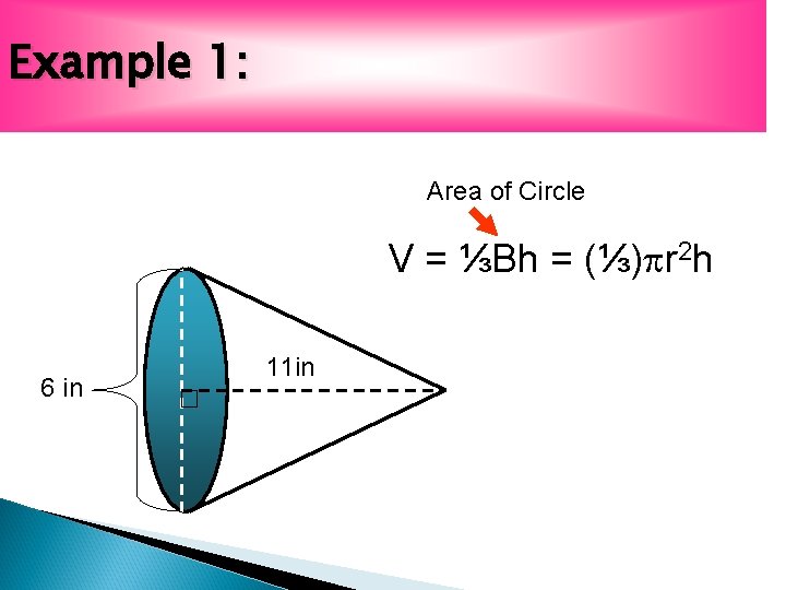 Example 1: Area of Circle V = ⅓Bh = (⅓) r 2 h 6