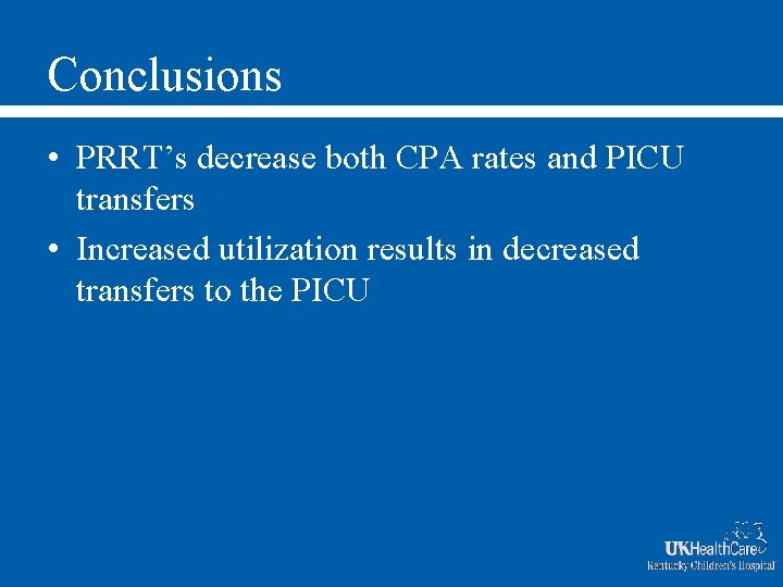 Conclusions • PRRT’s decrease both CPA rates and PICU transfers • Increased utilization results