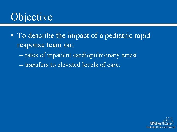 Objective • To describe the impact of a pediatric rapid response team on: –
