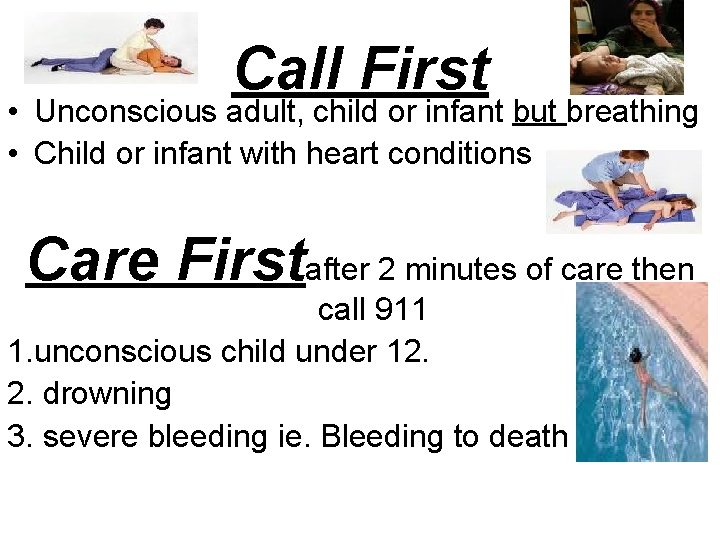 Call First • Unconscious adult, child or infant but breathing • Child or infant