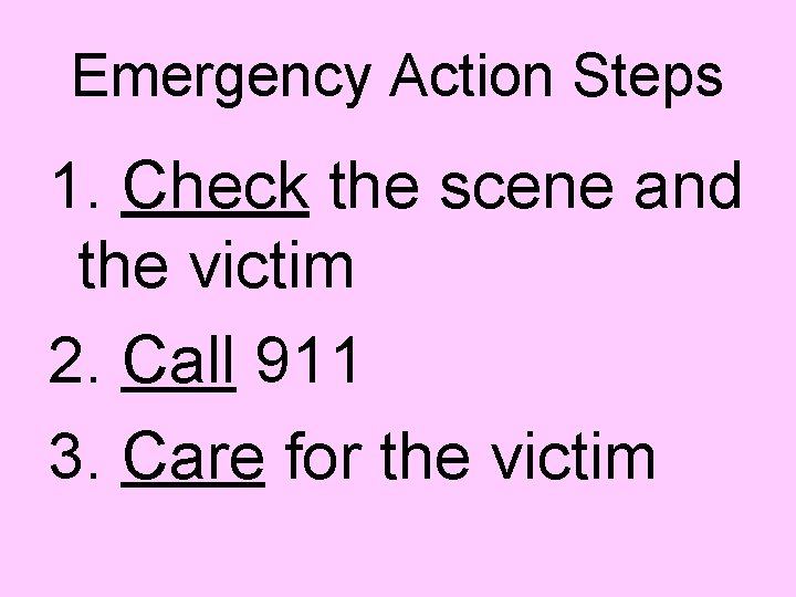 Emergency Action Steps 1. Check the scene and the victim 2. Call 911 3.